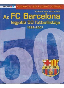 Kormanik Zsolt, Moncz Attila - Az FC Barcelona legjobb 50 futballistája 1899-2007, Budapest 2007 antikvár könyv