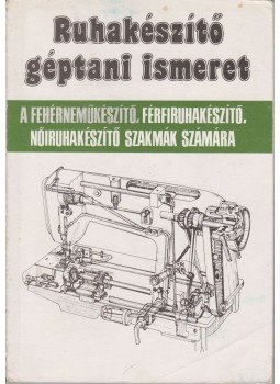 Orbán Ferenc - Ruhakészítő géptani ismeret Orbán Ferenc - Ruhakészítő géptani ismeret, Budapest 1995 antikvár könyv