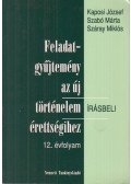 Száray Miklós,Szabó Márta,Kaposi József - Feladatgyűjtemény az új történelem írásbeli érettségihez 12. évfolyam