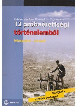 Varga Magdolna, Bádonyiné Nagy Ilona, Rákos Magdolna - 12 próbaérettségi történelemből Varga Magdolna, Bádonyiné Nagy Ilona, Rákos Magdolna - 12 próbaérettségi történelemből, Szeged 2009 antikvár könyv