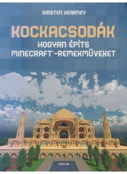 Kirsten Kearney - Kockacsodák - Hogyan építs Minecraft-remekműveket Kirsten Kearney - Kockacsodák - Hogyan építs Minecraft-remekműveket, Budapest 2016 antikvár könyv