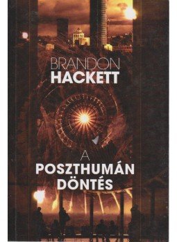 Brandon Hackett - A poszthumán döntés Brandon Hackett - A poszthumán döntés, Budapest 2007 antikvár könyv