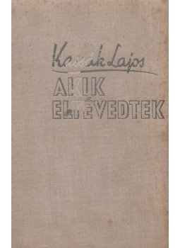 Kassák Lajos - Akik eltévedtek (aláírt) Kassák Lajos - Akik eltévedtek (aláírt), Budapest 1936 antikvár könyv