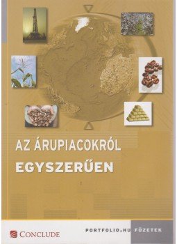 Szűcs Örkény, Skáre Balázs, Siklér Gyula, Juhász Gergely - Az árupiacokról egyszerűen Szűcs Örkény, Skáre Balázs, Siklér Gyula, Juhász Gergely - Az árupiacokról egyszerűen, 2009 antikvár könyv