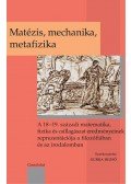 Gurka Dezső (szerk.) - Matézis, mechanika, metafizika - A 18-19. századi matematika, fizika és csillagászat eredményeinek reprezentációja a filozófiában és az irodalomban