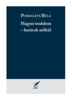 Pomogáts Béla - Magyar irodalom - határok nélkül Pomogáts Béla - Magyar irodalom - határok nélkül, null 2016 antikvár könyv