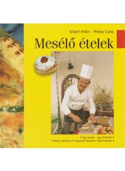 Szigeti Andor, Miskey Csaba - Mesélő ételek Szigeti Andor, Miskey Csaba - Mesélő ételek, Budapest 2004 antikvár könyv
