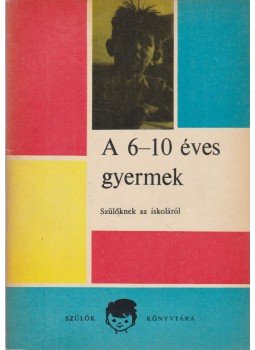 Makoldi Mihályné (szerk.) - A 6-10 éves gyermek Makoldi Mihályné (szerk.) - A 6-10 éves gyermek, 1969 antikvár könyv