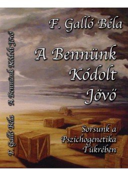 F. Galló Béla - A bennünk kódolt jövő F. Galló Béla - A bennünk kódolt jövő, null 2016 antikvár könyv