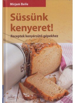 Mirjam Beile - Süssünk kenyeret! Mirjam Beile - Süssünk kenyeret!, Budapest 2016 antikvár könyv