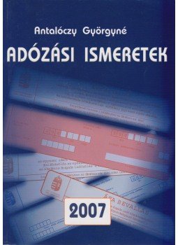 Antalóczy Györgyné - Adózási ismeretek 2007 Antalóczy Györgyné - Adózási ismeretek 2007, Budapest 2007 antikvár könyv