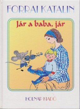 Forrai Katalin - Jár a baba, jár Forrai Katalin - Jár a baba, jár, Budapest 2008 antikvár könyv