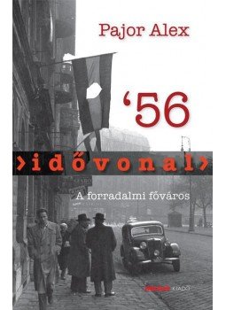 Pajor Alex - Idővonal '56 - A forradalmi főváros Pajor Alex - Idővonal '56 - A forradalmi főváros, null 2016 antikvár könyv