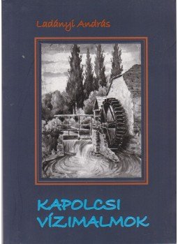 Ladányi András - Kapolcsi vízimalmok Ladányi András - Kapolcsi vízimalmok, Kapolcs 2010 antikvár könyv