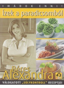 Béres Alexandra - Ízek a paradicsomból Béres Alexandra - Ízek a paradicsomból, Budapest 2007 antikvár könyv