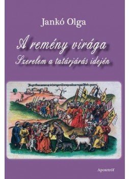 Jankó Olga - A remény virága - Szerelem a tatárjárás idején Jankó Olga - A remény virága - Szerelem a tatárjárás idején, null 2016 antikvár könyv