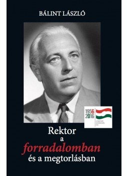 Bálint László - Rektor a forradalomban és a megtorlásban, null 2016 antikvár könyv