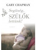 Gary Chapman - Segítség, szülők lettünk!