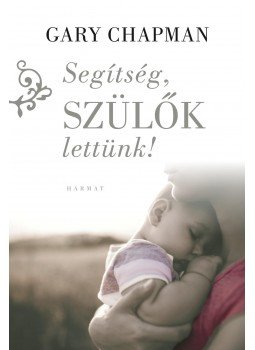 Gary Chapman - Segítség, szülők lettünk! Gary Chapman - Segítség, szülők lettünk!, null 2016 antikvár könyv