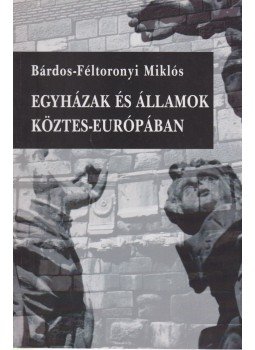 Bárdos-Féltoronyi Miklós - Egyházak és államok a köztes-Európában Bárdos-Féltoronyi Miklós - Egyházak és államok a köztes-Európában, Budapest 2001 antikvár könyv