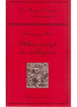 Klaniczay Tibor - Stílus, nemzet és civilizáció Klaniczay Tibor - Stílus, nemzet és civilizáció, Budapest 2001 antikvár könyv