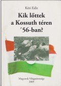 Kéri Edit - Kik lőttek a Kossuth téren '56-ban?