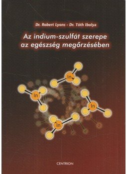Dr. Robert Lyons, Tóth Ibolya - Az indium-szulfát szerepe az egészség megőrzésében Dr. Robert Lyons, Tóth Ibolya - Az indium-szulfát szerepe az egészség megőrzésében, Veszprém 0 antikvár könyv