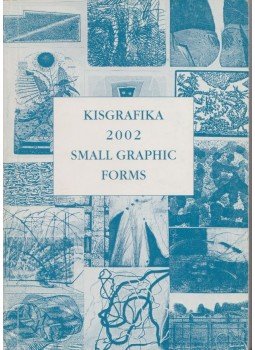 - Kisgrafika 2002 - Small Graphic Forms - Kisgrafika 2002 - Small Graphic Forms, 2002 antikvár könyv
