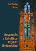 Gárdonyi Máté - Bevezetés a Katolikus Egyház történetébe