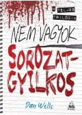 Dan Wells - Nem vagyok sorozatgyilkos - A teljes trilógia