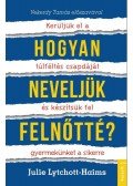 Julie Lythcott,Haims - Hogyan neveljünk felnőttet? / Hogyan neveljünk felnőtté?