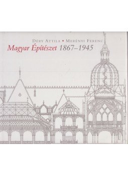 Déry Attila, Merényi Ferenc - Magyar Építészet 1867-1945 Déry Attila, Merényi Ferenc - Magyar Építészet 1867-1945, Budapest 2000 antikvár könyv