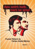 Farkas Attila Márton,Puzsér Róbert - Apu azért iszik, mert te sírsz!