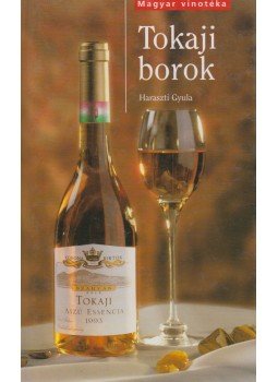 Haraszti Gyula - Tokaji borok Haraszti Gyula - Tokaji borok, Budapest 2002 antikvár könyv
