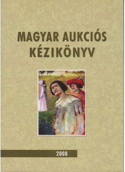 Csányi Beáta (szerk.), Lovas Dániel - Magyar aukciós kézikönyv 2008 Csányi Beáta (szerk.), Lovas Dániel - Magyar aukciós kézikönyv 2008, Budapest 2008 antikvár könyv