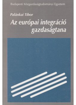 Palánkai Tibor - Az európai integráció gazdaságtana Palánkai Tibor - Az európai integráció gazdaságtana, Budapest 1995 antikvár könyv
