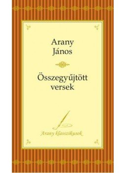 Arany János - Arany János - Összegyűjtott versek - Arany Klasszikusok 4. Arany János - Arany János - Összegyűjtott versek - Arany Klasszikusok 4., null 2016 antikvár könyv