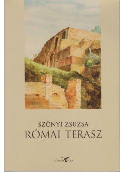 Szőnyi Zsuzsa - Római terasz (dedikált) Szőnyi Zsuzsa - Római terasz (dedikált), Budapest 2006 antikvár könyv