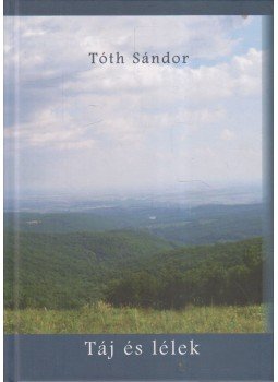 Tóth Sándor - Táj és lélek (dedikált) Tóth Sándor - Táj és lélek (dedikált), Százhalombatta 2015 antikvár könyv