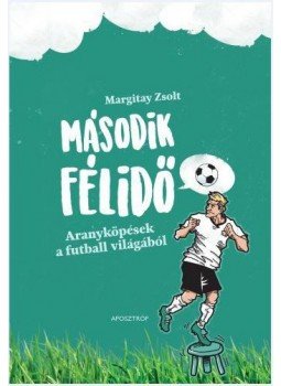 Margitay Zsolt - Második félidő - Aranyköpések a futball világából, null 2016 antikvár könyv