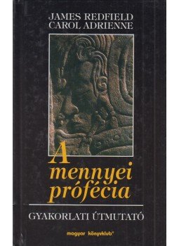 Adrienne, Carol, James Redfield - A mennyei prófécia - Gyakorlati útmutató Adrienne, Carol, James Redfield - A mennyei prófécia - Gyakorlati útmutató, Budapest 2000 antikvár könyv