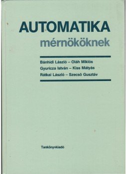 Dr. Bánhidi László, Oláh Miklós, Kiss Mátyás, Rátkai László, Gyuricza István, Szecső Gusztáv - Automatika mérnököknek Dr. Bánhidi László, Oláh Miklós, Kiss Mátyás, Rátkai László, Gyuricza István, Szecső Gusztáv - Automatika mérnököknek, Budapest 1992 antikvár könyv