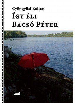 Gyöngyösi Zoltán - Így élt Bacsó Péter Gyöngyösi Zoltán - Így élt Bacsó Péter, null 2016 antikvár könyv