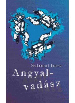 Szirmai Imre - Angyalvadász Szirmai Imre - Angyalvadász, Budapest 2008 antikvár könyv