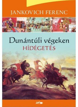 Jankovich Ferenc - Dunántúli végeken III. - Hídégetés Jankovich Ferenc - Dunántúli végeken III. - Hídégetés, Szeged 2015 antikvár könyv