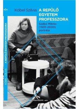 Köbel Szilvia - A repülő egyetem tanára  Szabó Miklós(1935-2000) portréja, null 2016 antikvár könyv