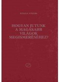 Rudolf Steiner - Hogyan jutunk a magasabb világok megismeréséhez?