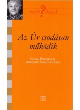 Spangel Péter - Az Úr csodásan működik - Csaba Piroskával beszélget Spangel Péter Spangel Péter - Az Úr csodásan működik - Csaba Piroskával beszélget Spangel Péter, null 2016 antikvár könyv