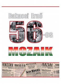 Bakacsi Ernő - 56-os mozaikok - múltidézés Bakacsi Ernő - 56-os mozaikok - múltidézés, null 2016 antikvár könyv