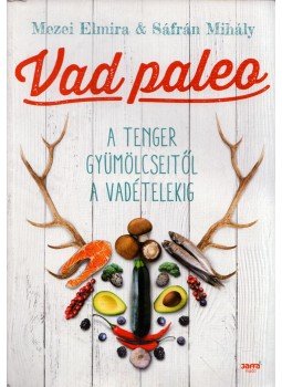 Mezei Elmira, Sáfrán Mihály - Vad paleo - A tenger gyümölcseitől a vadételekig Mezei Elmira, Sáfrán Mihály - Vad paleo - A tenger gyümölcseitől a vadételekig, Budapest 2016 antikvár könyv